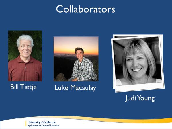 Before I get started, I want to introduce you to my collaborators on this project. Bill Tietje and Luke Macaulay are both specialists with UC Cooperative Extension. And Judi Young is our web designer who has been doing a lot of great work on the website. slide2_4.jpg
